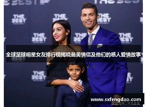 全球足球明星女友排行榜揭晓最美情侣及他们的感人爱情故事