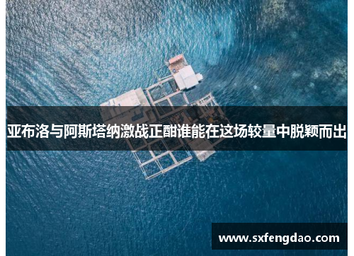 亚布洛与阿斯塔纳激战正酣谁能在这场较量中脱颖而出