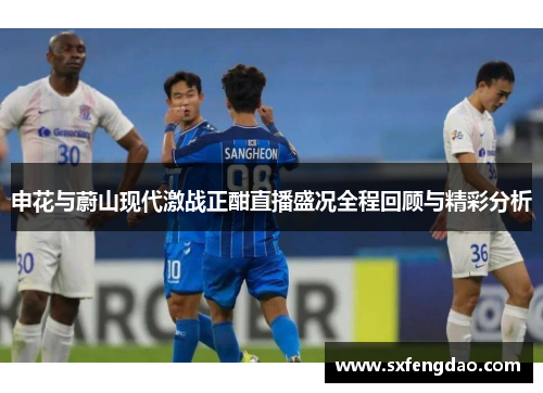 申花与蔚山现代激战正酣直播盛况全程回顾与精彩分析