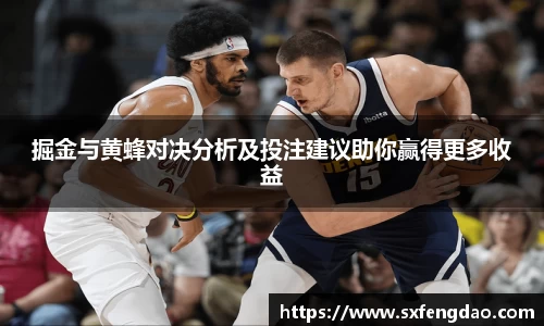 掘金与黄蜂对决分析及投注建议助你赢得更多收益