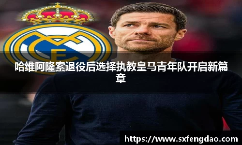 哈维阿隆索退役后选择执教皇马青年队开启新篇章